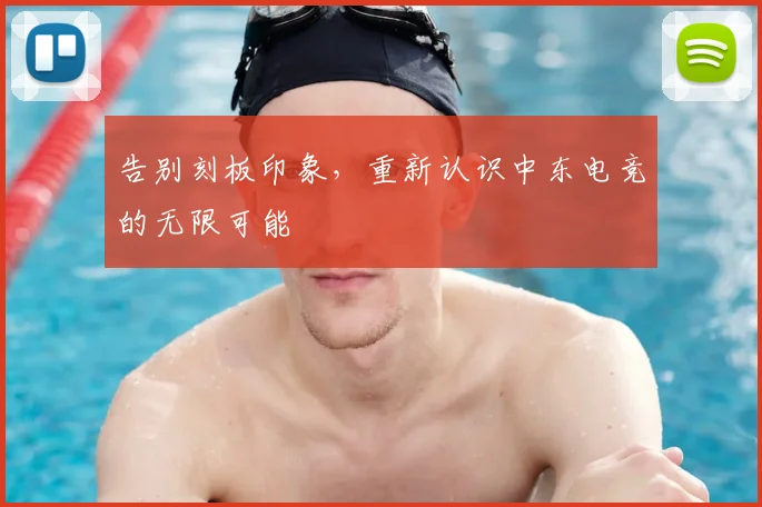 告别刻板印象,重新认识中东电竞的无限可能