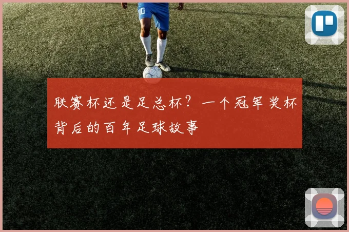 联赛杯还是足总杯？一个冠军奖杯背后的百年足球故事