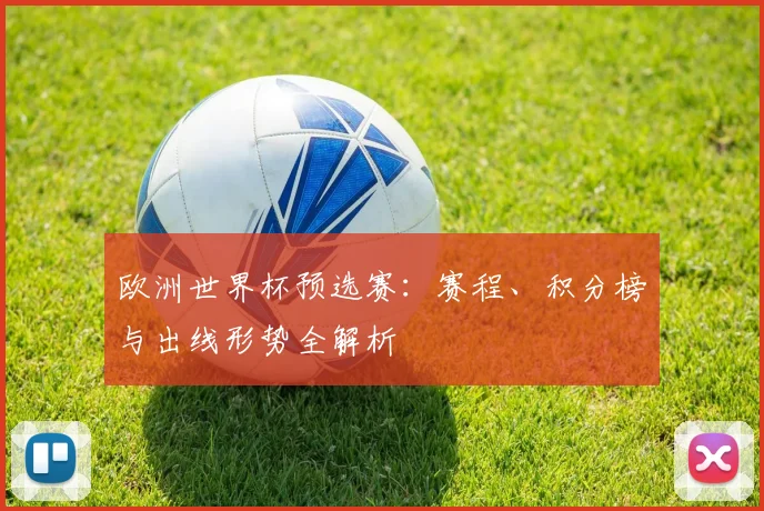 欧洲世界杯预选赛:赛程、积分榜与出线形势全解析